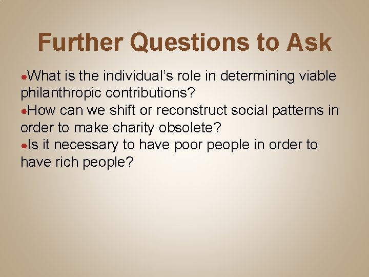 Further Questions to Ask ●What is the individual’s role in determining viable philanthropic contributions?