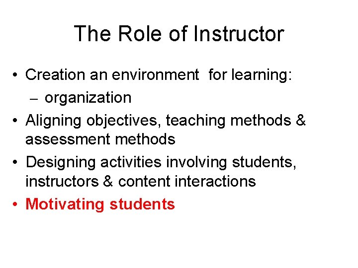 The Role of Instructor • Creation an environment for learning: – organization • Aligning