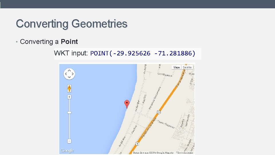 Converting Geometries • Converting a Point WKT input: POINT(-29. 925626 -71. 281886) 