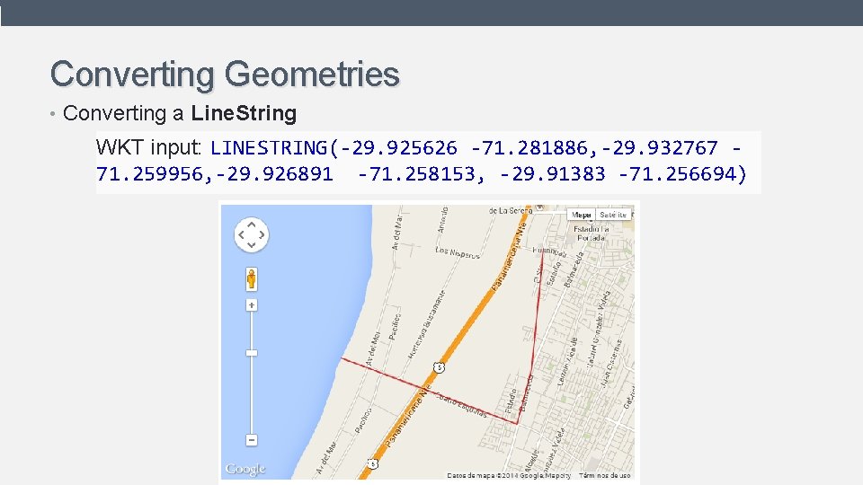 Converting Geometries • Converting a Line. String WKT input: LINESTRING(-29. 925626 -71. 281886, -29.