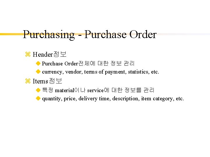 Purchasing - Purchase Order z Header정보 u Purchase Order전체에 대한 정보 관리 u currency,