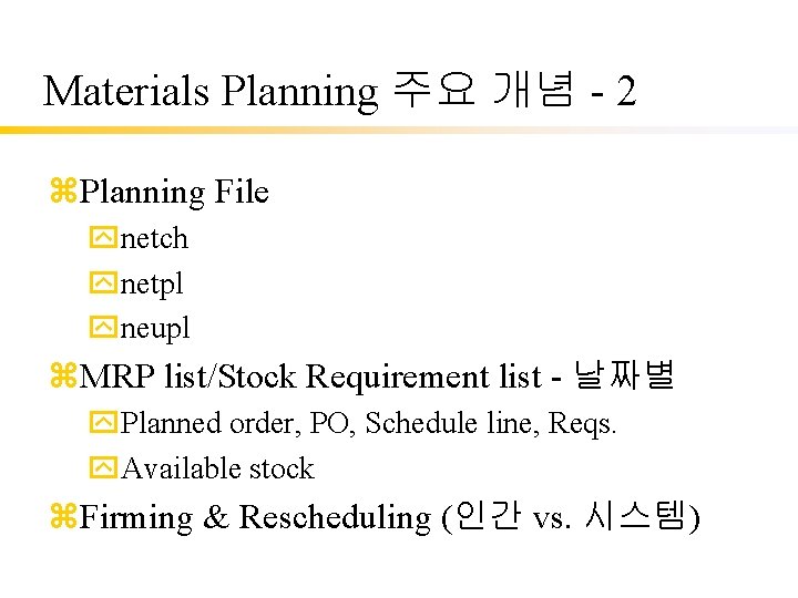 Materials Planning 주요 개념 - 2 z. Planning File ynetch ynetpl yneupl z. MRP
