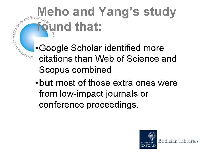 Meho and Yang’s study found that: • Google Scholar identified more citations than Web