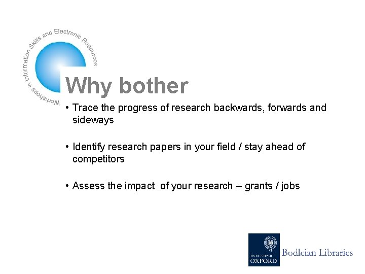 Why bother • Trace the progress of research backwards, forwards and sideways • Identify