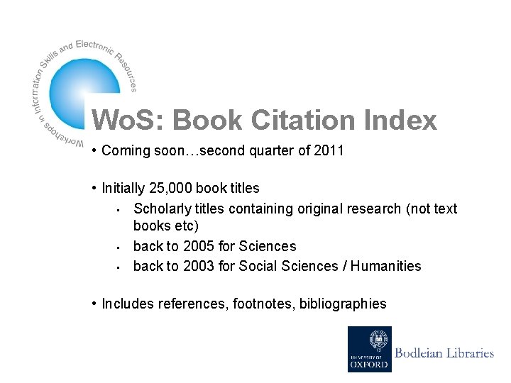 Wo. S: Book Citation Index • Coming soon…second quarter of 2011 • Initially 25,