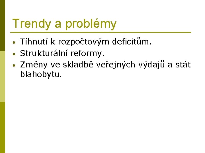 Trendy a problémy • • • Tíhnutí k rozpočtovým deficitům. Strukturální reformy. Změny ve