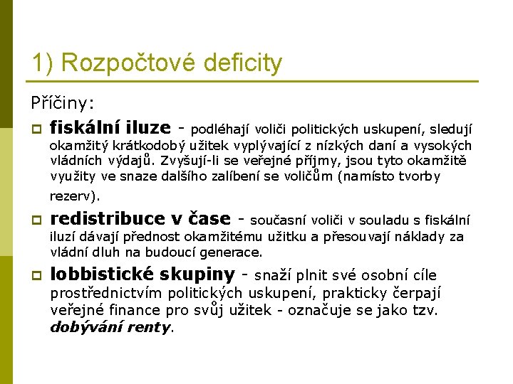 1) Rozpočtové deficity Příčiny: p fiskální iluze - podléhají voliči politických uskupení, sledují okamžitý