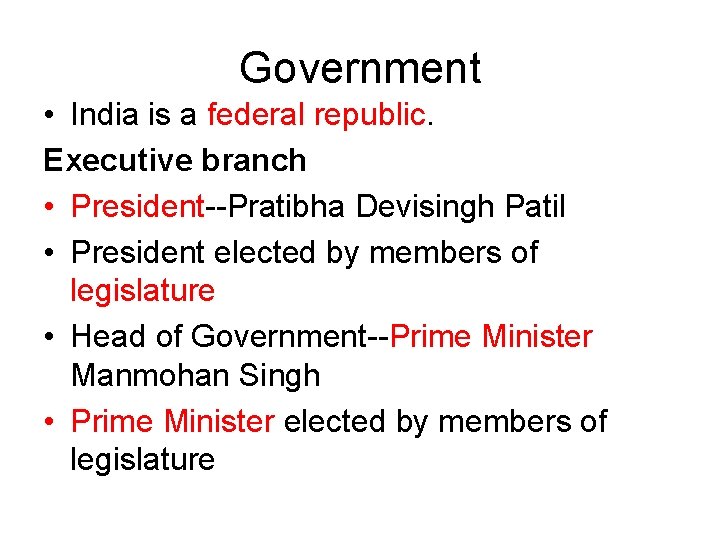 Government • India is a federal republic. Executive branch • President--Pratibha Devisingh Patil •