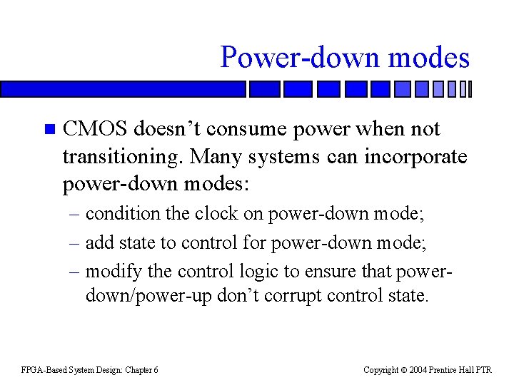 Power-down modes n CMOS doesn’t consume power when not transitioning. Many systems can incorporate