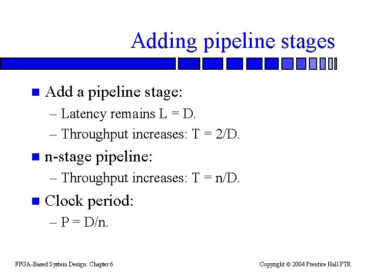 Adding pipeline stages n Add a pipeline stage: – Latency remains L = D.
