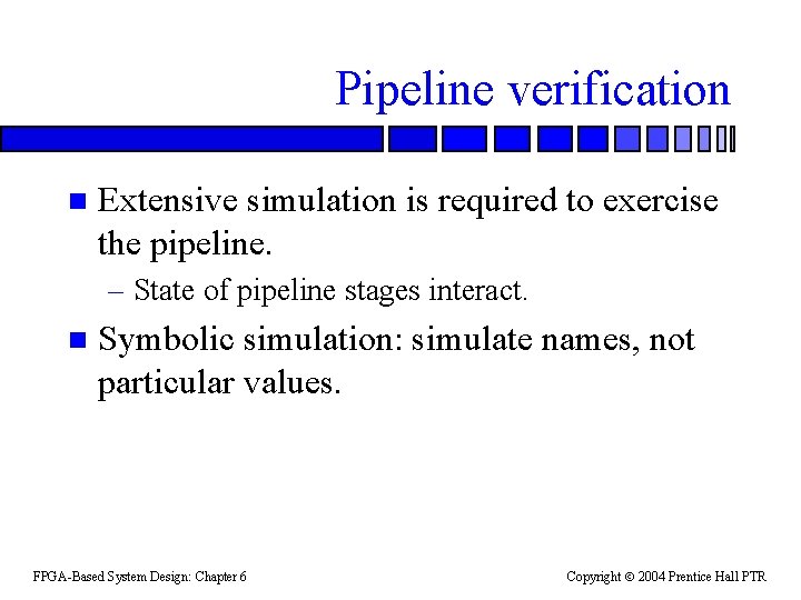 Pipeline verification n Extensive simulation is required to exercise the pipeline. – State of