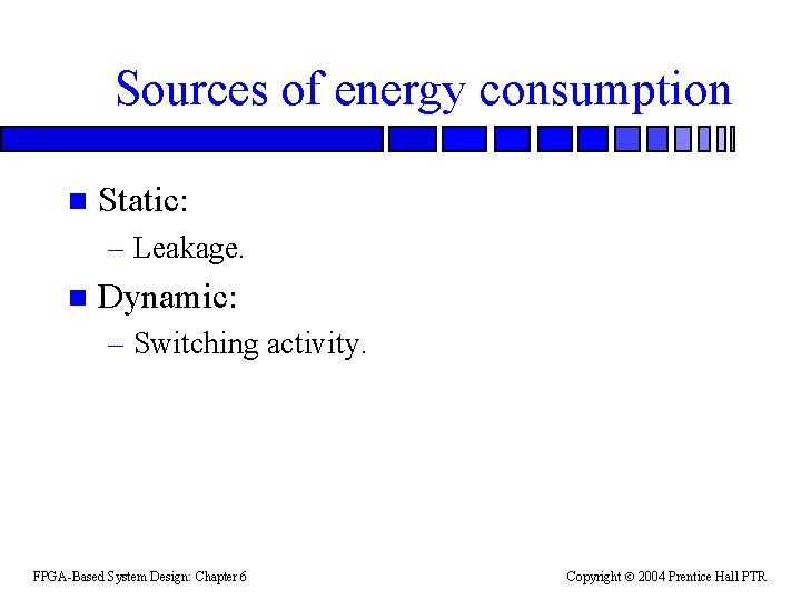 Sources of energy consumption n Static: – Leakage. n Dynamic: – Switching activity. FPGA-Based