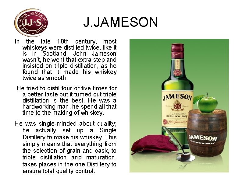 J. JAMESON In the late 18 th century, most whiskeys were distilled twice, like