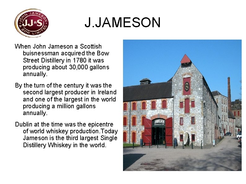 J. JAMESON When John Jameson a Scottish buisnessman acquired the Bow Street Distillery in