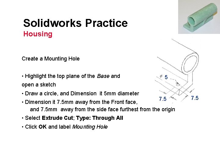 Solidworks Practice Housing Create a Mounting Hole • Highlight the top plane of the