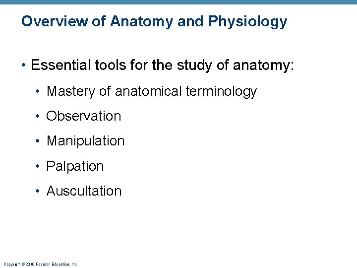 Overview of Anatomy and Physiology • Essential tools for the study of anatomy: •