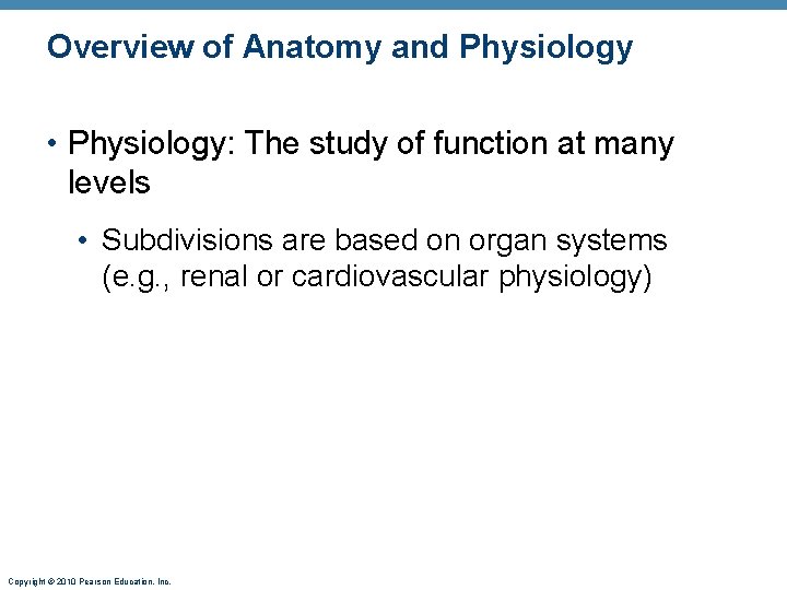 Overview of Anatomy and Physiology • Physiology: The study of function at many levels
