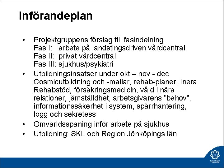 Införandeplan • • Projektgruppens förslag till fasindelning Fas I: arbete på landstingsdriven vårdcentral Fas