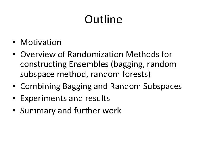 Outline • Motivation • Overview of Randomization Methods for constructing Ensembles (bagging, random subspace