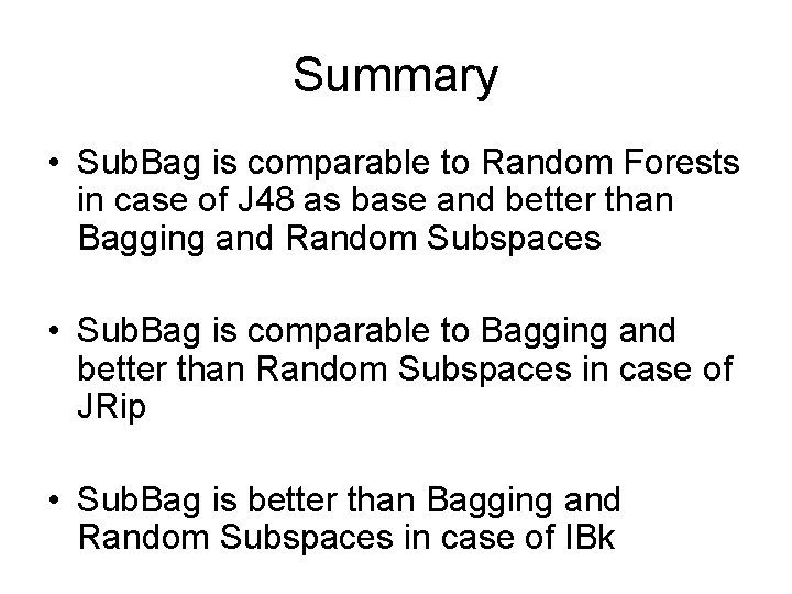 Summary • Sub. Bag is comparable to Random Forests in case of J 48