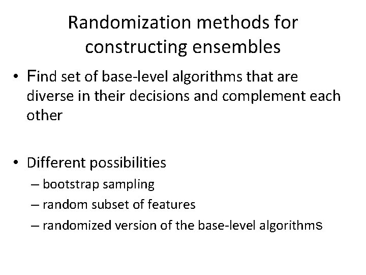 Randomization methods for constructing ensembles • Find set of base-level algorithms that are diverse