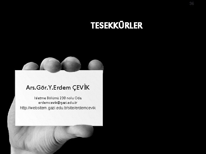 36 TESEKKÜRLER Ars. Gör. Y. Erdem ÇEVİK Isletme Bölümü 230 nolu Oda erdemcevik@gazi. edu.