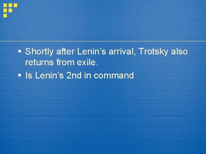 § Shortly after Lenin’s arrival, Trotsky also returns from exile. § Is Lenin’s 2