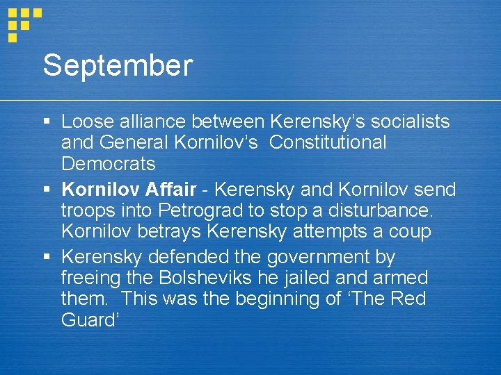 September § Loose alliance between Kerensky’s socialists and General Kornilov’s Constitutional Democrats § Kornilov