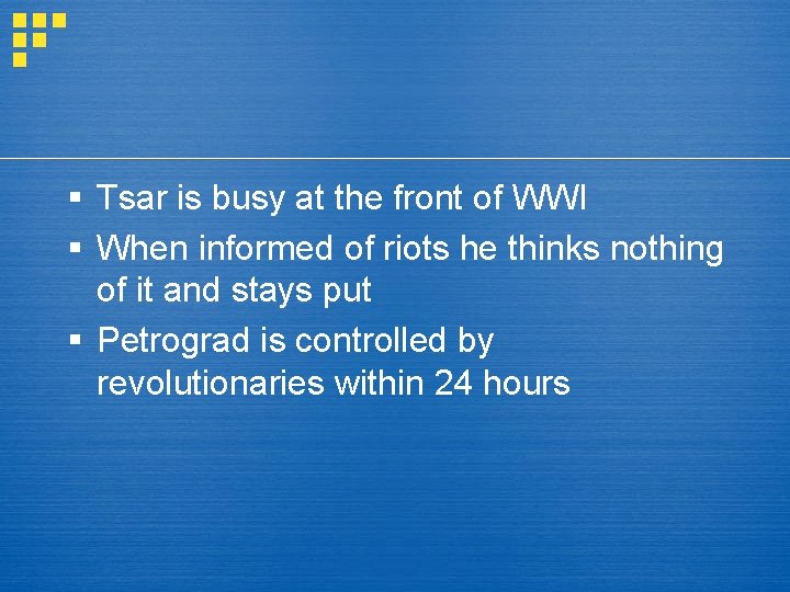 § Tsar is busy at the front of WWI § When informed of riots