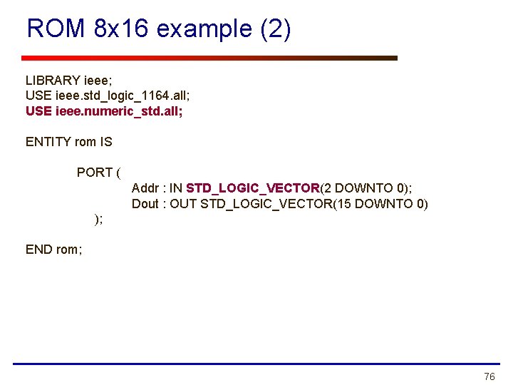 ROM 8 x 16 example (2) LIBRARY ieee; USE ieee. std_logic_1164. all; USE ieee.