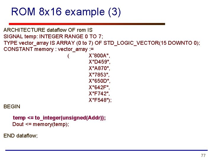 ROM 8 x 16 example (3) ARCHITECTURE dataflow OF rom IS SIGNAL temp: INTEGER