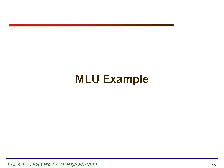MLU Example ECE 448 – FPGA and ASIC Design with VHDL 79 