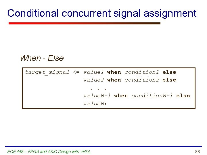 Conditional concurrent signal assignment When - Else target_signal <= value 1 when condition 1