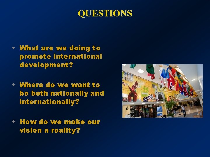 QUESTIONS • What are we doing to promote international development? • Where do we