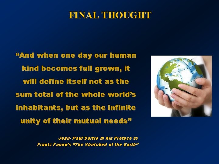 FINAL THOUGHT “And when one day our human kind becomes full grown, it will