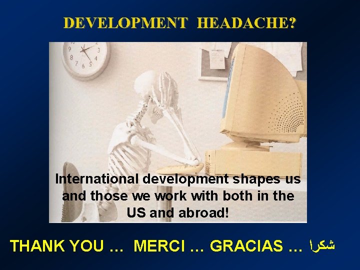 DEVELOPMENT HEADACHE? International development shapes us and those we work with both in the