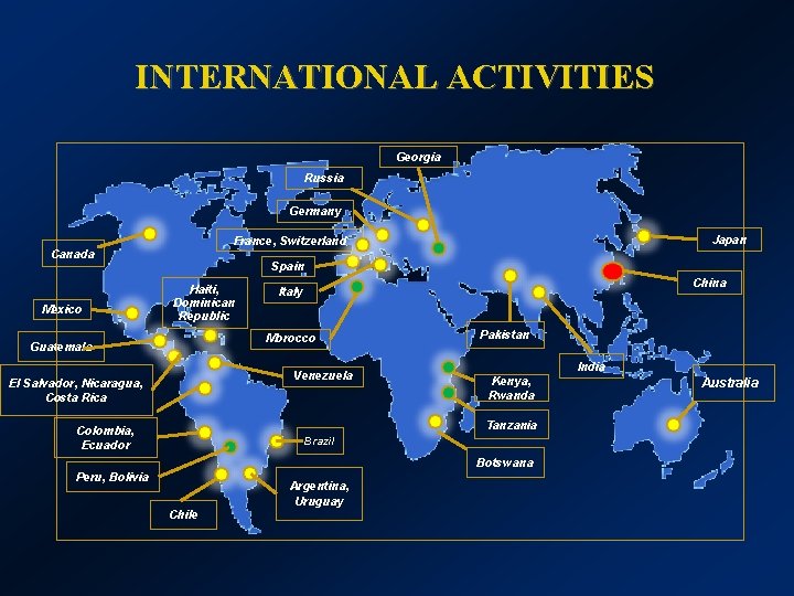 INTERNATIONAL ACTIVITIES Georgia Russia Germany Mexico Japan France, Switzerland Canada Spain Haiti, Dominican Republic