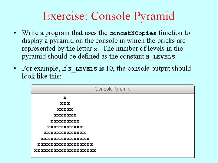 Exercise: Console Pyramid • Write a program that uses the concat. NCopies function to