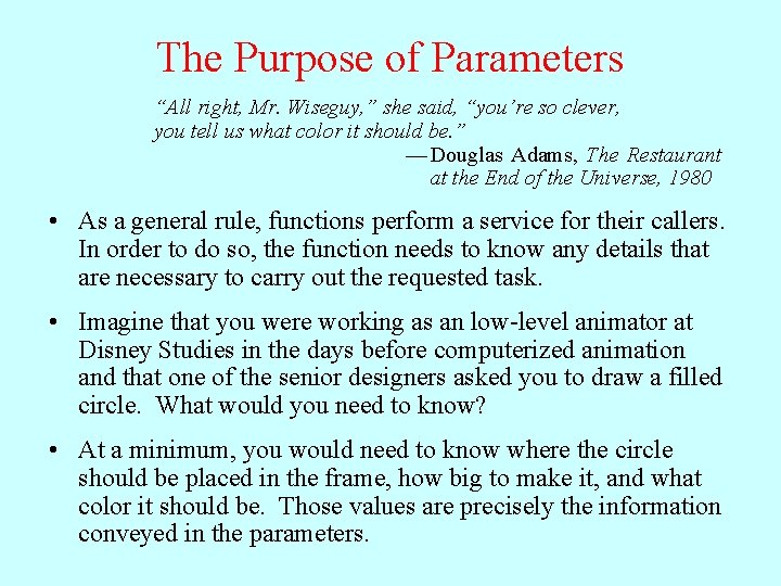 The Purpose of Parameters “All right, Mr. Wiseguy, ” she said, “you’re so clever,