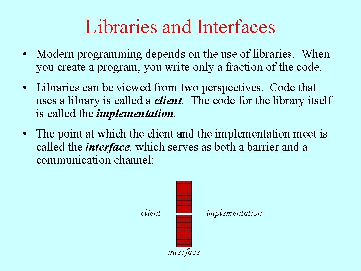 Libraries and Interfaces • Modern programming depends on the use of libraries. When you