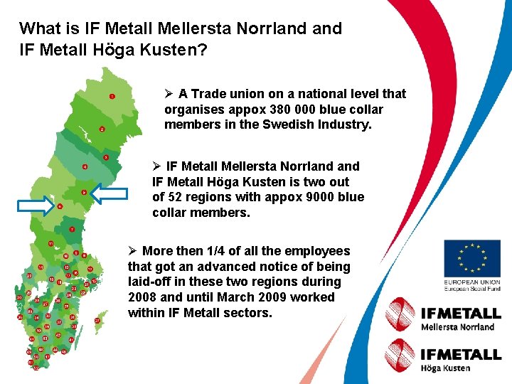 What is IF Metall Mellersta Norrland IF Metall Höga Kusten? Ø A Trade union