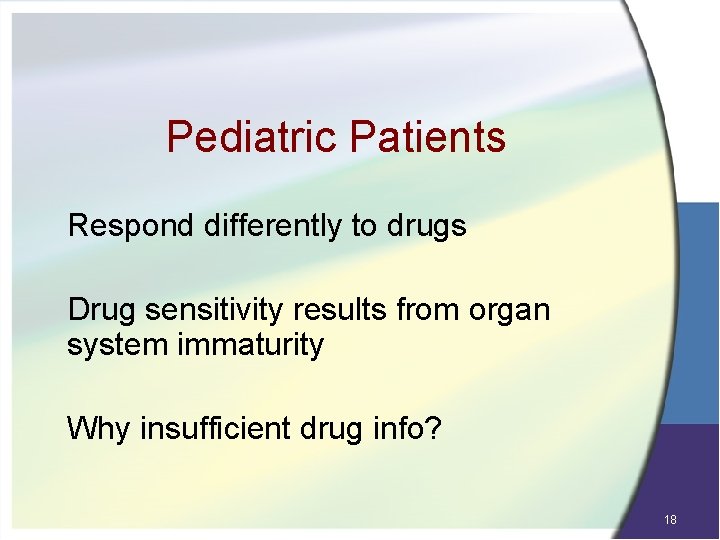 Pediatric Patients Respond differently to drugs Drug sensitivity results from organ system immaturity Why