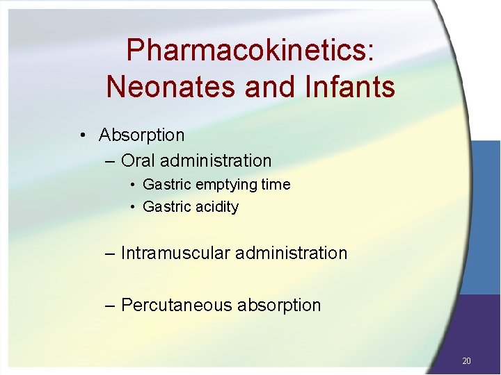 Pharmacokinetics: Neonates and Infants • Absorption – Oral administration • Gastric emptying time •
