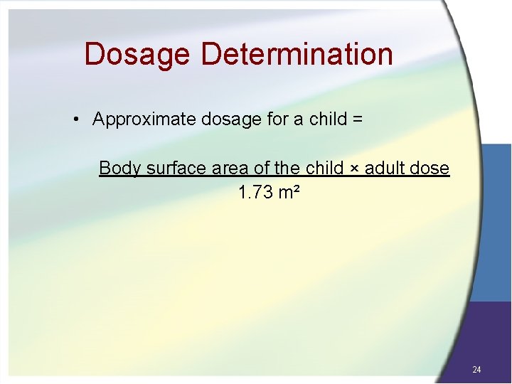 Dosage Determination • Approximate dosage for a child = Body surface area of the