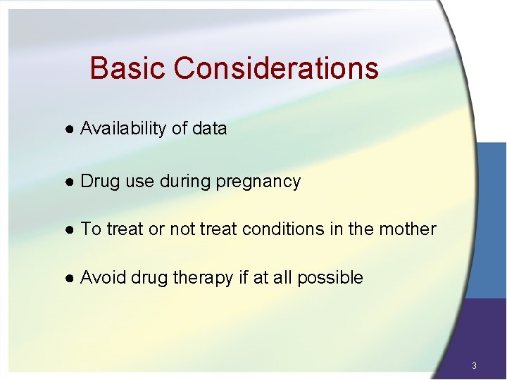 Basic Considerations ● Availability of data ● Drug use during pregnancy ● To treat