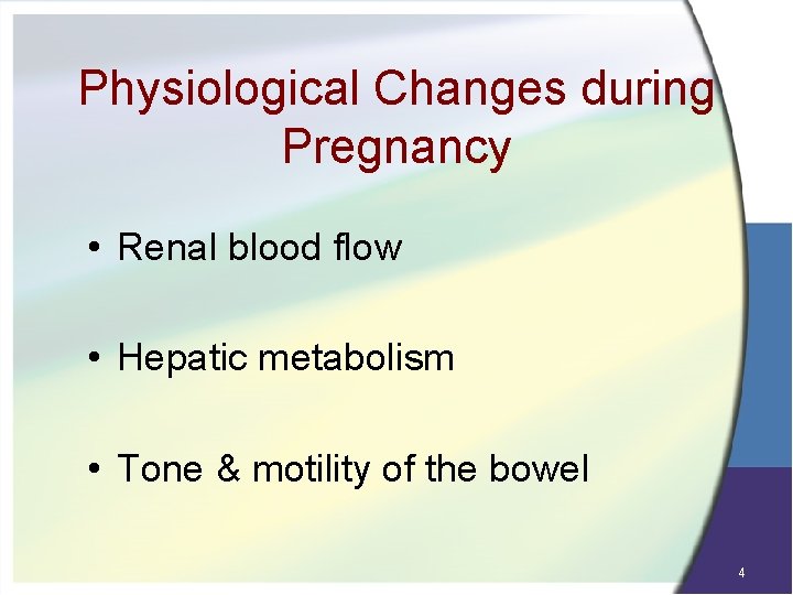 Physiological Changes during Pregnancy • Renal blood flow • Hepatic metabolism • Tone &