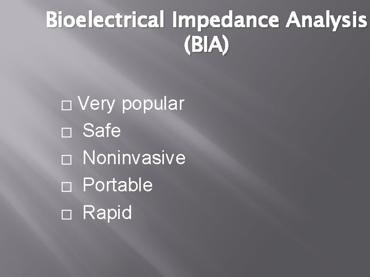 Bioelectrical Impedance Analysis (BIA) Very popular � Safe � Noninvasive � Portable � Rapid