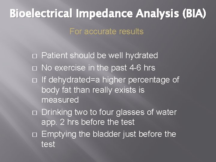 Bioelectrical Impedance Analysis (BIA) For accurate results � � � Patient should be well