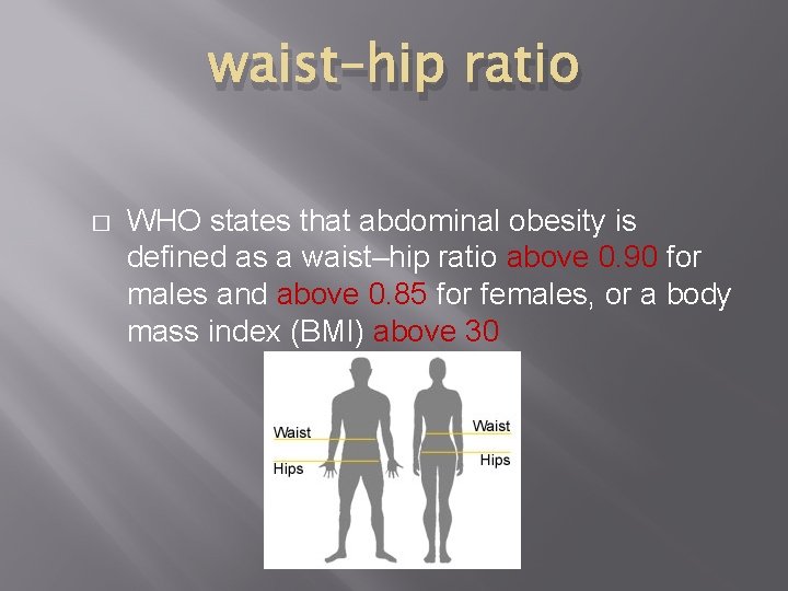 waist–hip ratio � WHO states that abdominal obesity is defined as a waist–hip ratio