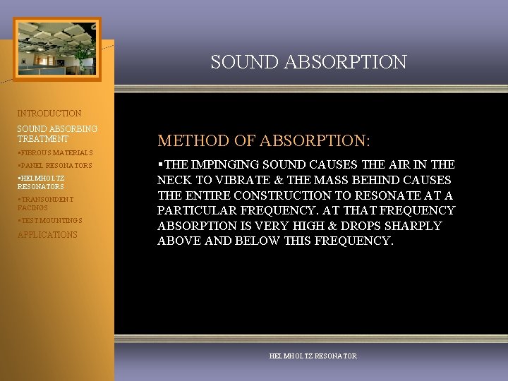 SOUND ABSORPTION INTRODUCTION SOUND ABSORBING TREATMENT §FIBROUS MATERIALS §PANEL RESONATORS §HELMHOLTZ RESONATORS §TRANSONDENT FACINGS